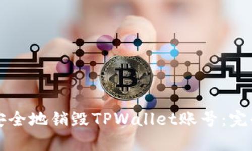 如何安全地销毁TPWallet账号：完全指南