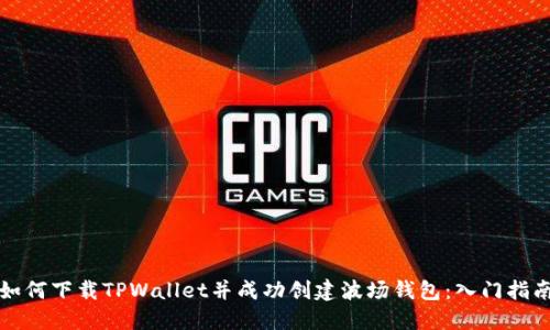 如何下载TPWallet并成功创建波场钱包：入门指南