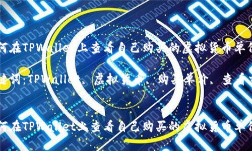 如何在TPWallet上查看自己购买的虚拟货币单价

关键词：TPWallet, 虚拟货币, 购买单价, 查看交易


如何在TPWallet上查看自己购买的虚拟货币单价