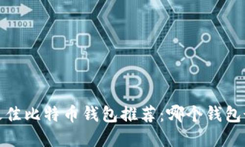 2023年最佳比特币钱包推荐：哪个钱包最受欢迎？