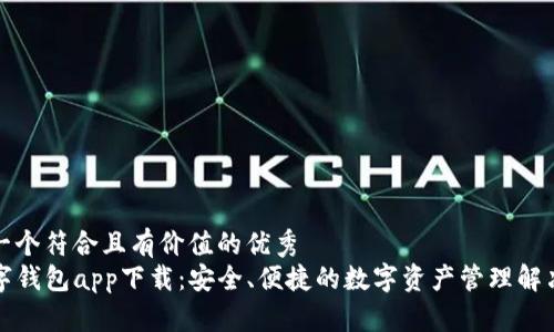 思考一个符合且有价值的优秀  
TP数字钱包app下载：安全、便捷的数字资产管理解决方案