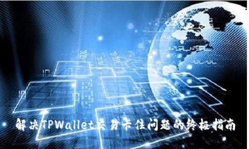 解决TPWallet交易卡住问题的终极指南