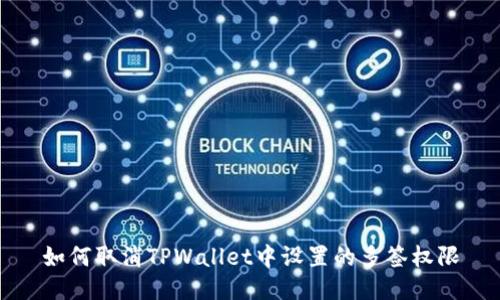 如何取消TPWallet中设置的多签权限