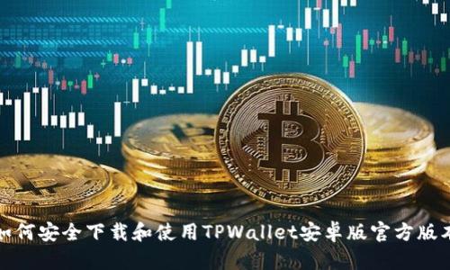  如何安全下载和使用TPWallet安卓版官方版本？