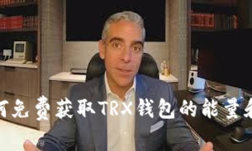 : 如何免费获取TRX钱包的能量和带宽