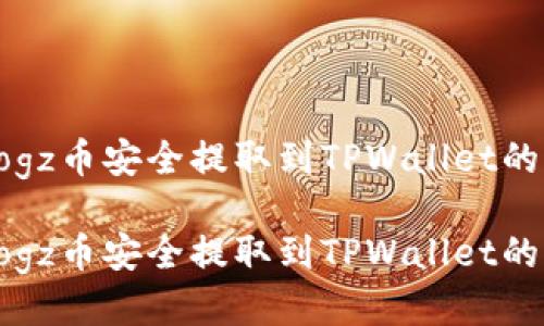 如何将Dogz币安全提取到TPWallet的详细指南

如何将Dogz币安全提取到TPWallet的详细指南