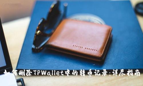 如何删除TPWallet中的转币记录：详尽指南