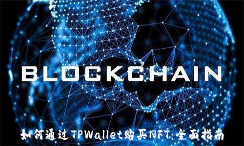   
如何通过TPWallet购买NFT：全面指南