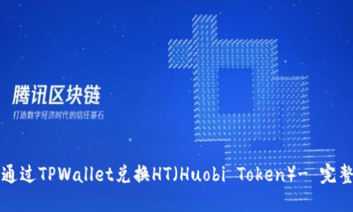 如何通过TPWallet兑换HT（Huobi Token）- 完整指南